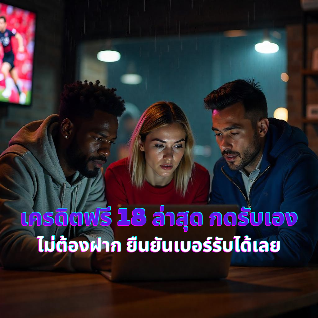 เครดิตฟรี 18 ล่าสุด กดรับเอง ไม่ต้องฝาก ยืนยันเบอร์รับได้เลย