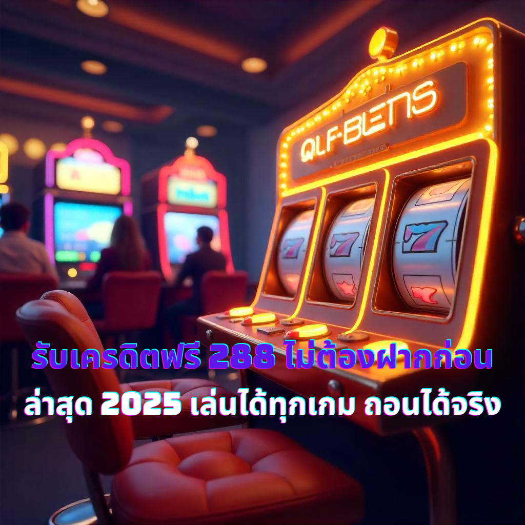 รับเครดิตฟรี 288 ไม่ต้องฝากก่อน ล่าสุด 2025 เล่นได้ทุกเกม ถอนได้จริง